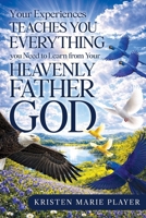 Your Experiences Teaches you Everything you Need to Learn from Your Heavenly Father God 1969919949 Book Cover