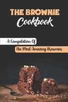 The Brownie Cookbook: A Compilation Of The Most Amazing Brownies B09KNGG613 Book Cover