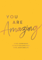 You Are Amazing: A Feel-Good Guide to Help You Love Your Mind, Body and Life 1837991685 Book Cover