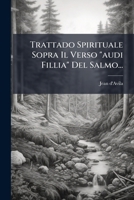 Trattado Spirituale Sopra Il Verso "audi Fillia" Del Salmo...: Nuovamente Tradotta Della Lingua Castigliana 1286425654 Book Cover