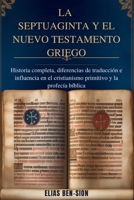 LA SEPTUAGINTA Y EL NUEVO TESTAMENTO GRIEGO: Historia completa, diferencias de traducción e influencia en el cristianismo primitivo y la profecía bíblica (Spanish Edition) B0FDGPM8YC Book Cover