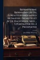 Bjørnstjerne Bjørnsons Liv Og Forfattervirksomhed Aktmæssig Fremstillet Af J.b. Halvorsen. Med ... 5 Portræter Og 2 Prospekter 1245225995 Book Cover