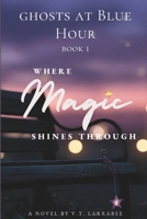 Where Magic Shines Through: A Hopeful After-Hours Ghost Novel B0FR9KTMYD Book Cover