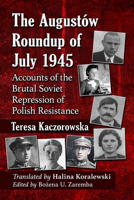 The Augustow Roundup of July 1945: Accounts of the Brutal Soviet Repression of Polish Resistance 1476689040 Book Cover