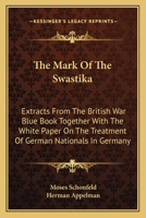 The Mark Of The Swastika: Extracts From The British War Blue Book Together With The White Paper On The Treatment Of German Nationals In Germany 1163167452 Book Cover