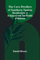 The Cave Dwellers of Southern Tunisia: Recollections of a sojourn with the Khalifa of Matmata 9366383556 Book Cover