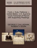 Frank J. Kuta, Petitioner, v. United States. U.S. Supreme Court Transcript of Record with Supporting Pleadings 1270648063 Book Cover