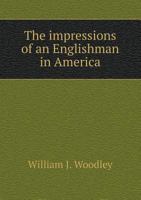 The Impressions of an Englishman in America 0548492573 Book Cover