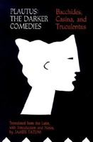 Plautus: The Darker Comedies. Bacchides, Casina, and Truculentus 0801829011 Book Cover