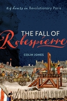 The Fall of Robespierre: 24 Hours in Revolutionary Paris 019871596X Book Cover