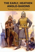 The Early, Heathen Anglo-Saxons: Doing Magic In Britain: The Anglo Saxons Settle B093CKNBMC Book Cover