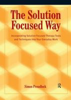 The Solution Focused Way: Incorporating Solution Focused Therapy Tools and Techniques Into Your Everyday Work 0863887538 Book Cover