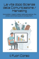 La vita dopo Scienze della Comunicazione / Marketing: Hai studiato i massimi sistemi della persuasione. Ora prova a convincere qualcuno ad assumerti... (Magna cum Ansia) B0GMVL9GRJ Book Cover