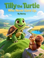 Tilly the Turtle Who Never Gave Up: An Inspiring Bedtime Story About Never Quitting (The Never Give Up Adventures) B0GNKNHXFT Book Cover