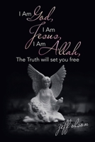 I Am God, I Am Jesus, I Am Allah, the Truth Will Set You Free 1532091907 Book Cover