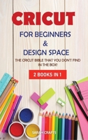 Cricut: 2 BOOKS IN 1: FOR BEGINNERS & DESIGN SPACE: The Cricut Bible That You Don't Find in The Box! 1914162501 Book Cover