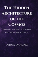 The Hidden Architecture of the Cosmos: Uniting Ancient Records and Modern Science B0G6BH1QCD Book Cover