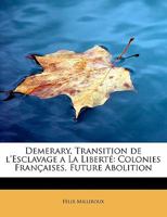 Demerary, Transition de L'Esclavage a La Liberté: Colonies Françaises, Future Abolition 0526026243 Book Cover