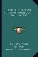 Studies Of Tropical American Phanerogams, No. 1-3 1120716780 Book Cover