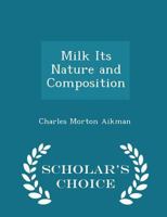 Milk Its Nature and Composition; a Handbook on the Chemistry and Bacteriology of Milk, Butter and Cheese 1016544294 Book Cover