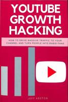 Youtube Growth Hacking: How to Drive Massive Traffic to Your Channel And Turn People Into Rabid Fans 1985089025 Book Cover
