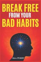 Break Free from Your Bad Habits: Understand, Transform, and Reprogram Your Mind for a New and Fulfilled Life B0G3H89J2G Book Cover