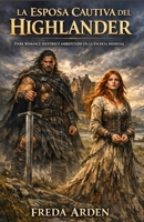LA ESPOSA CAUTIVA DEL HIGHLANDER. DARK ROMANCE HISTÓRICO AMBIENTADO EN LA ESCOCIA MEDIEVAL: Enemigos por sangre. Amantes por condena. Su padre la ... Y DESEO EN LAS HIGHLANDS) (Spanish Edition) B0GMWZP9NS Book Cover