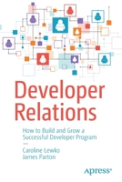 Developer Relations: How to Build and Grow a Successful Developer Program 1484271637 Book Cover