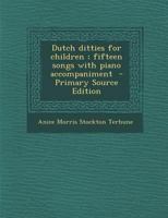 Dutch ditties for children ; fifteen songs with piano accompaniment 1295343835 Book Cover