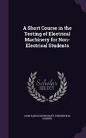 A Short Course In The Testing Of Electrical Machinery For Non-Electrical Students 0548825181 Book Cover