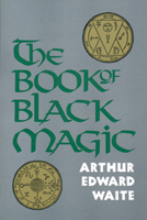 The Book of Black Magic and of Pacts - Including the Rites and Mysteries of Goetic Theurgy, Sorcery, and Infernal Necromancy, also the Rituals of Black Magic - Two Hundred Illustrations 0877282072 Book Cover