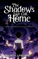 The Shadows We Call Home: A Tale of Transformation and the Pursuit of Truth B0F48M6P5J Book Cover