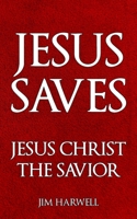 Jesus Saves: Jesus Christ the Savior B08WK7K9Z2 Book Cover