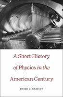 A Short History of Physics in the American Century 0674725824 Book Cover