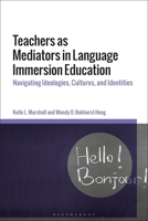 Teachers as Mediators in Language Immersion Education: Navigating Ideologies, Cultures, and Identities 1350186511 Book Cover