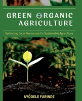 Green Organic Agriculture: Optimizing Local Resources for Sustainable Agriculture B0BB5YL2DD Book Cover