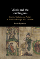 Weeds and the Carolingians: Empire, Culture, and Nature in Frankish Europe, Ad 750-900 131651286X Book Cover