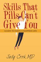 Skills That Pills Can't Give You: Learn to Have a Happier Life 1982220570 Book Cover