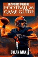 EA Sports College Football 26 Game Guide: Master The Field, Unlock Hidden Features, Build A Dynasty, And Improve Your Play With Expert Tips B0FG181ZC2 Book Cover