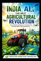 INDIA, AI, & THE NEXT AGRICULTURAL REVOLUTION: How Artificial Intelligence Is Transforming Farming, Water, and Food Security B0H9SCXDV5 Book Cover
