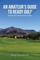 An Amateur’s Guide to READY GOLF: How to play in four hours or less. 1917306105 Book Cover