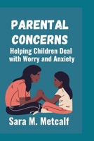 Parental Concerns: Helping Children Deal with Worry and Anxiety B0CGLH8LFQ Book Cover