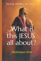 What is this JESUS all about?: The God. The Man. The Christ. B08MN3HK9Y Book Cover