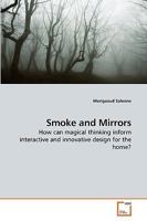 Smoke and Mirrors: How can magical thinking inform interactive and innovative design for the home? 3639204867 Book Cover