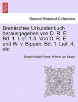 Bremisches Urkundenbuch Herausgegeben Von D. R. E. Bd. 1. Lief. 1-3. Von D. R. E. Und W. V. Bippen. Bd. 1. Lief. 4, Etc Fuenfter Band 1241436290 Book Cover