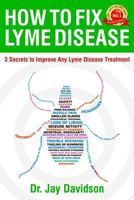 How to Fix Lyme Disease: 3 Secrets to Improve Any Lyme Disease Treatment 1977883435 Book Cover