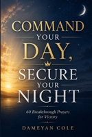 Command Your Day, Secure Your Night: 60 Breakthrough Prayers for Victory B0FP9JX79L Book Cover