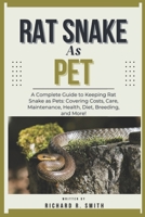 RAT SNAKE AS PET: A Complete Guide to Keeping Rat Snake as Pets: Covering Costs, Care, Maintenance, Health, Diet, Breeding, and More! B0DV93KX34 Book Cover