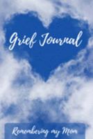 Grief Journal Remembering my Mom: Grieving The Loss Of Your Mother 1691428418 Book Cover