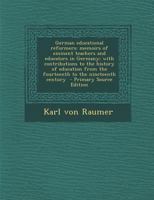 German Educational Reformers: Memoirs of Eminent Teachers and Educators in Germany; With Contributions to the History of Education from the Fourteen 1289815542 Book Cover